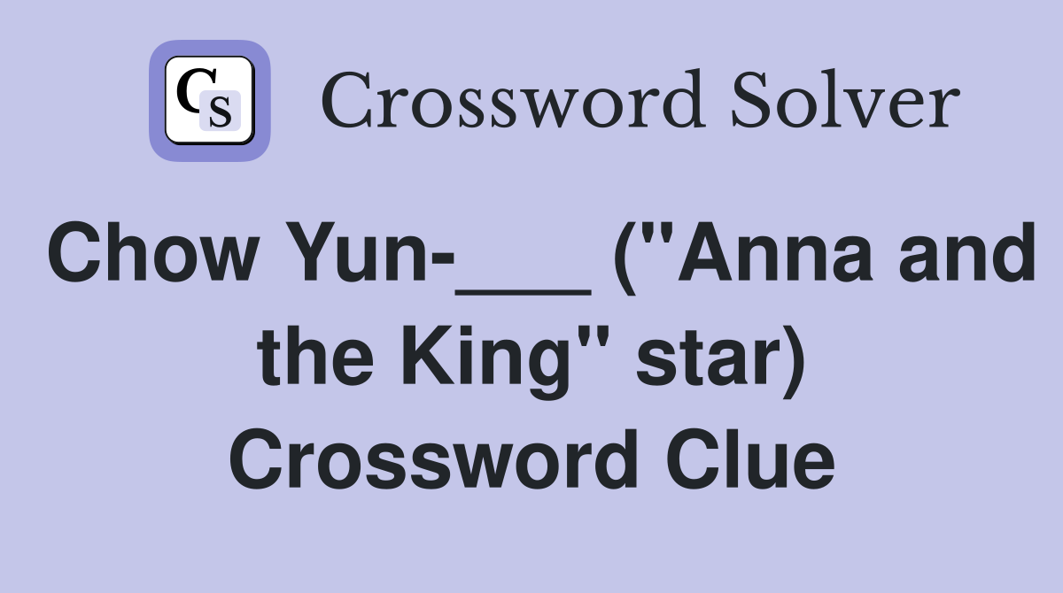 Chow Yun-___ ("Anna and the King" star) Crossword Clue