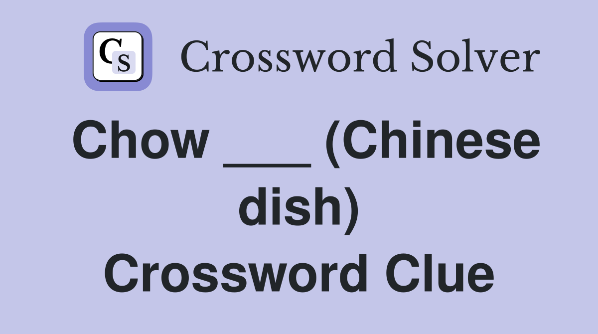 Chow ___ (Chinese dish) Crossword Clue