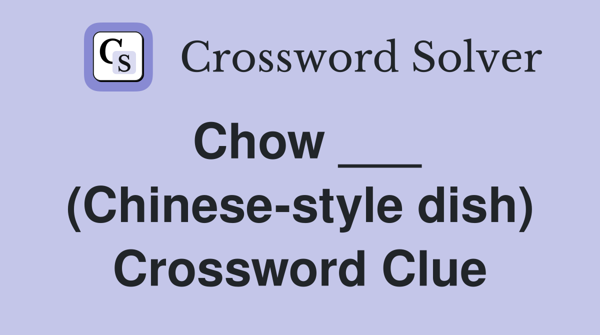 Chow ___ (Chinese-style dish) Crossword Clue