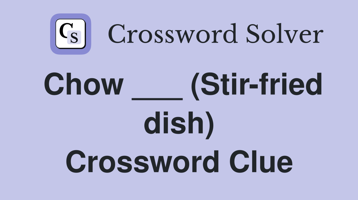 Chow ___ (Stir-fried dish) Crossword Clue