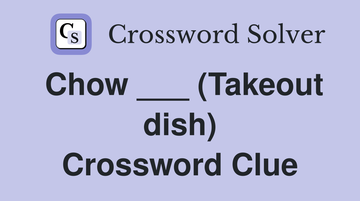 Chow ___ (Takeout dish) Crossword Clue