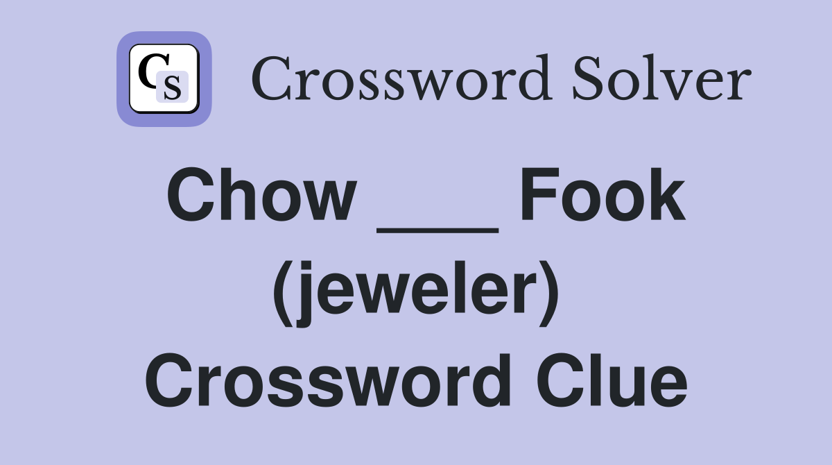 Chow ___ Fook (jeweler) Crossword Clue