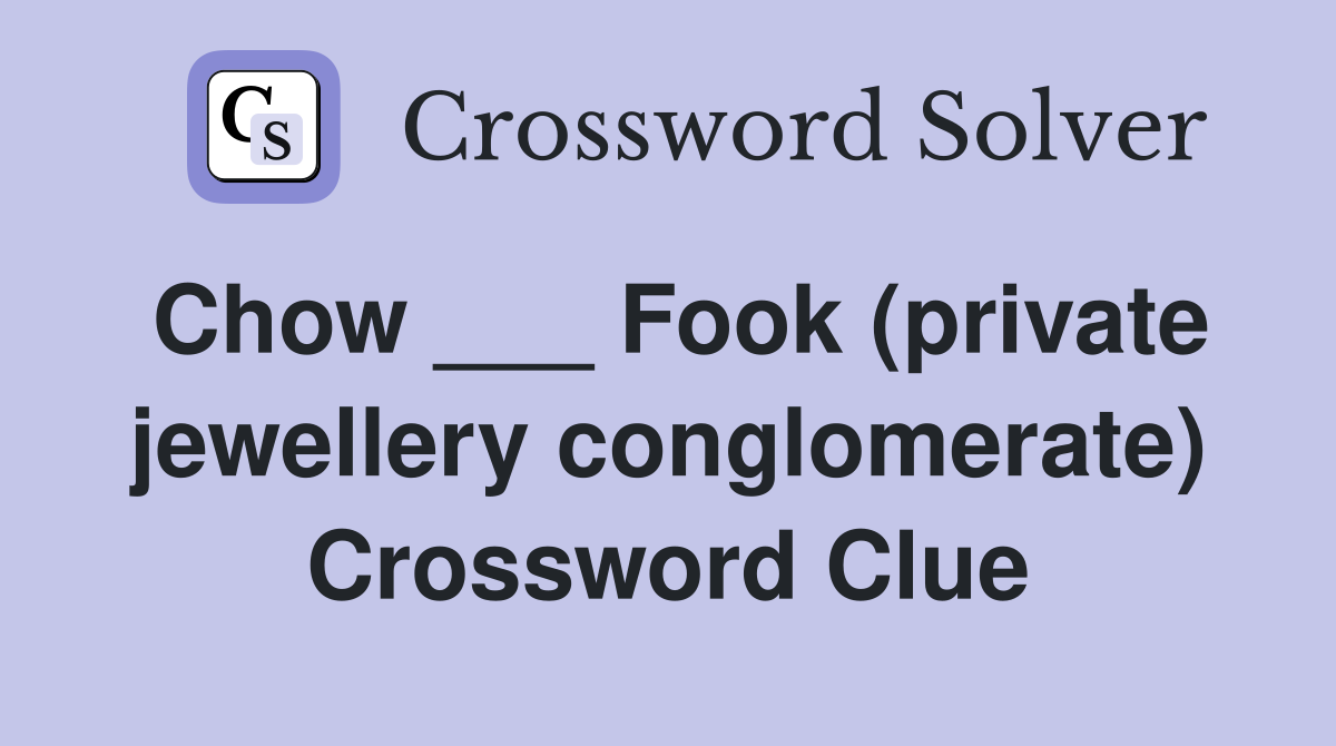 Chow ___ Fook (private jewellery conglomerate) Crossword Clue