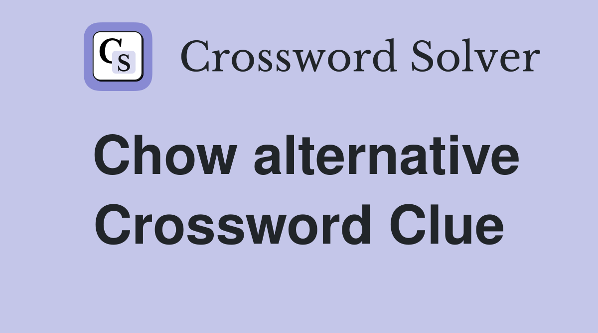 Chow alternative Crossword Clue