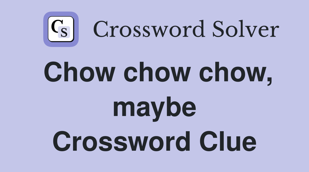 Chow chow chow, maybe Crossword Clue