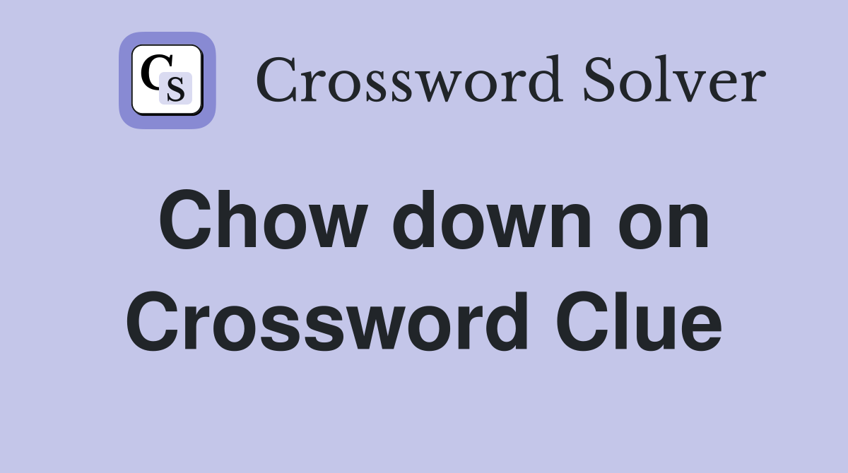 Chow down on Crossword Clue