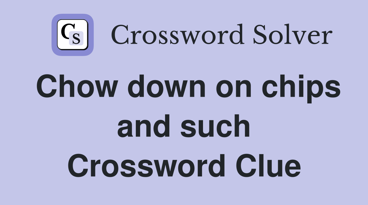 Chow down on chips and such Crossword Clue