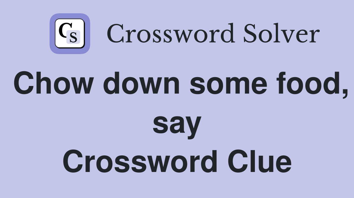 Chow down some food, say Crossword Clue