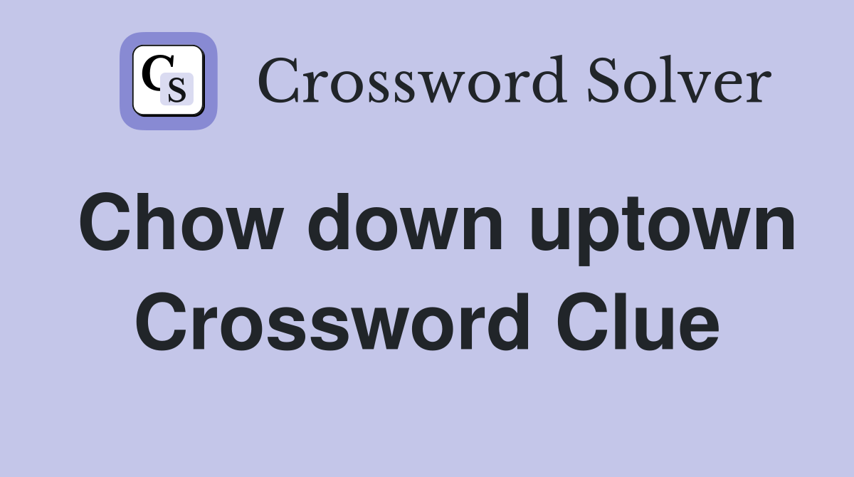Chow down uptown Crossword Clue