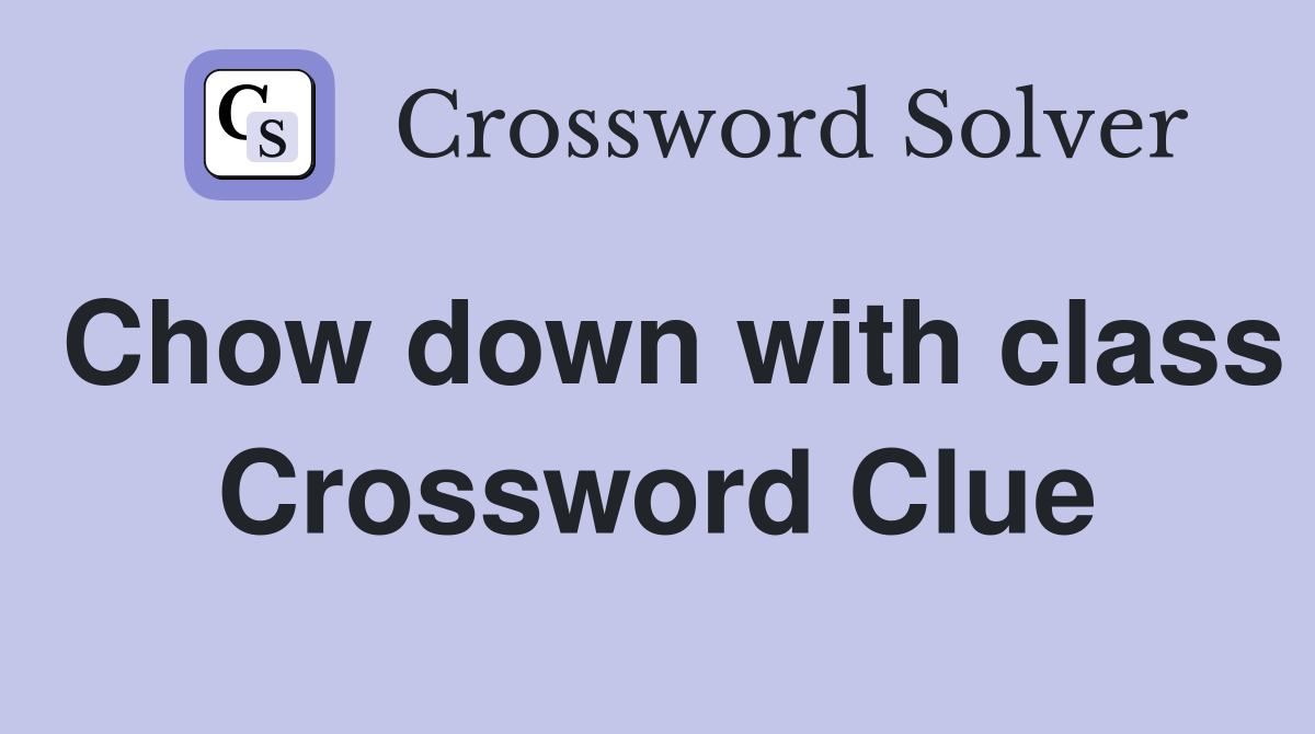 Chow down with class Crossword Clue