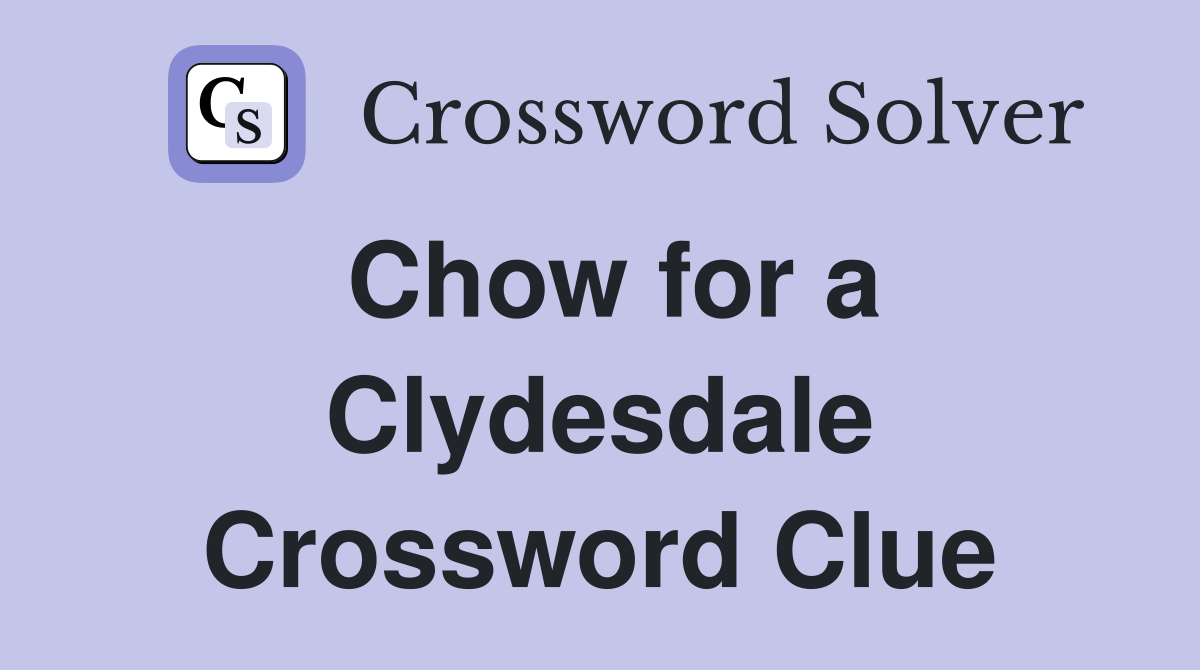 Chow for a Clydesdale Crossword Clue