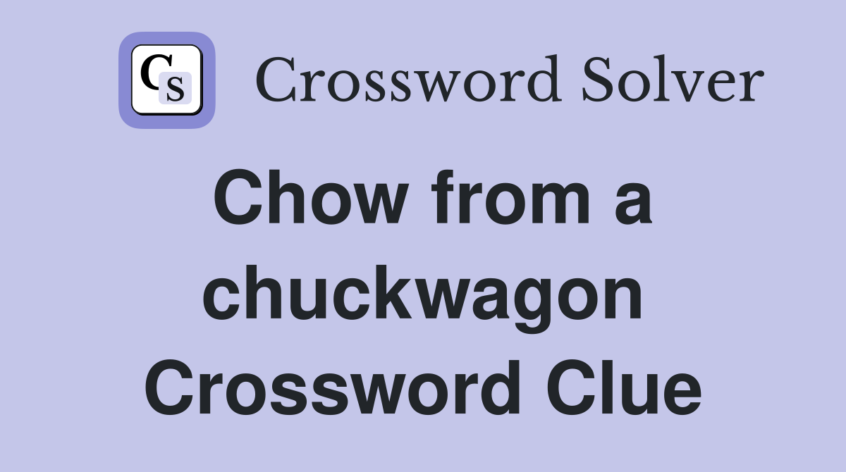 Chow from a chuckwagon Crossword Clue