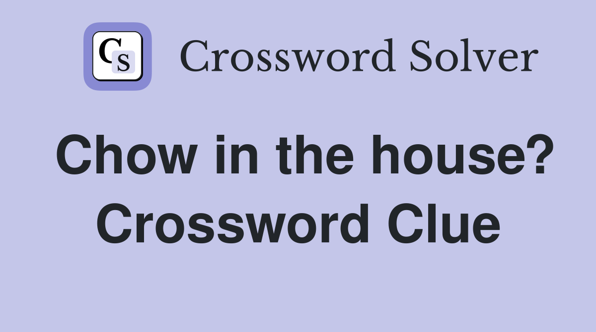 Chow in the house? Crossword Clue