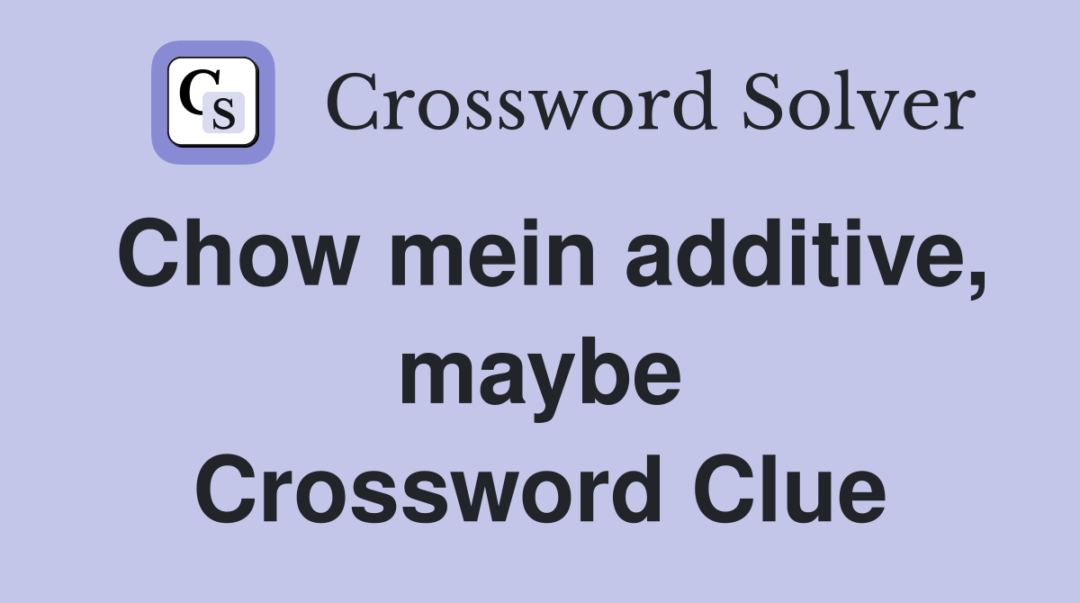 Chow mein additive, maybe Crossword Clue