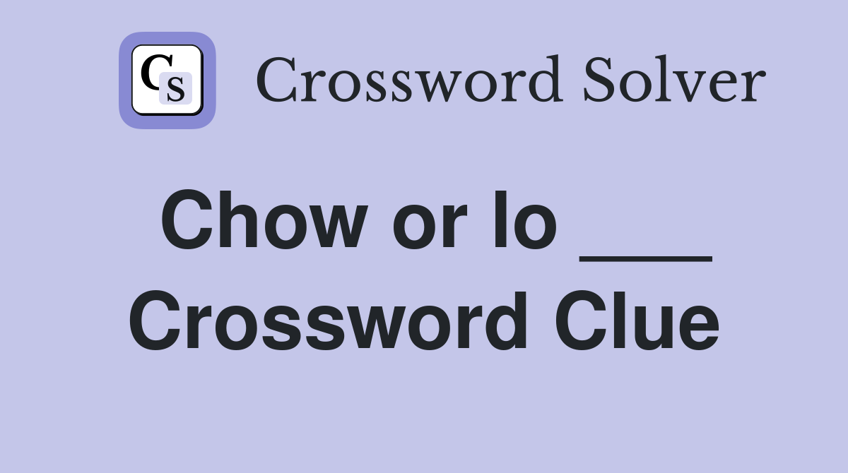 Chow or lo ___ Crossword Clue
