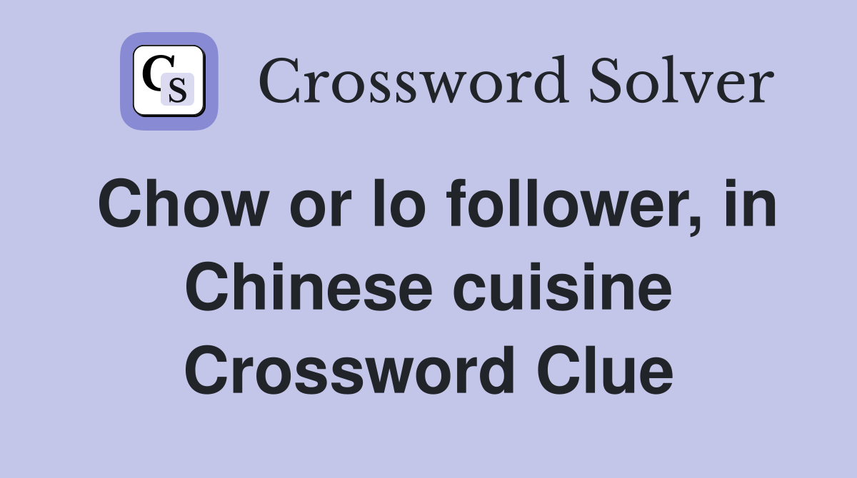 Chow or lo follower, in Chinese cuisine Crossword Clue