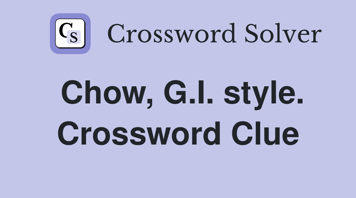 Chow, G.I. style. Crossword Clue