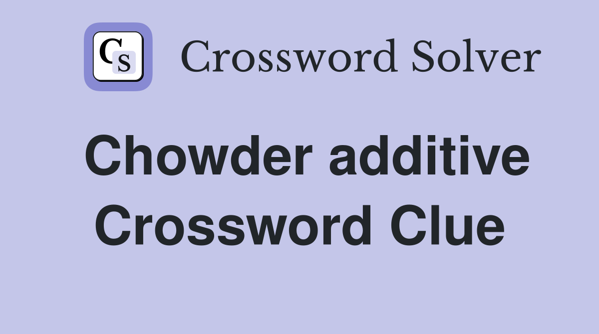 Chowder additive Crossword Clue