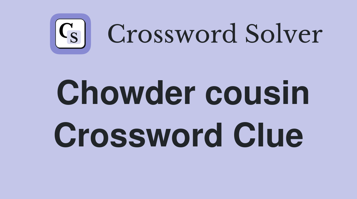 Chowder cousin Crossword Clue