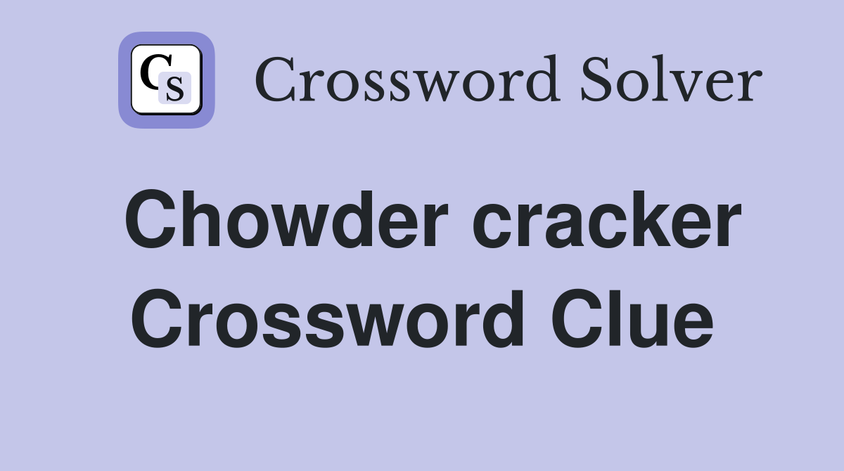 Chowder cracker Crossword Clue