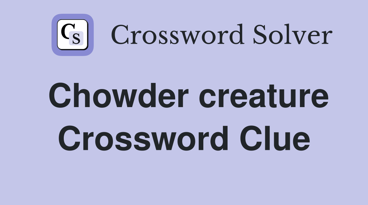 Chowder creature Crossword Clue
