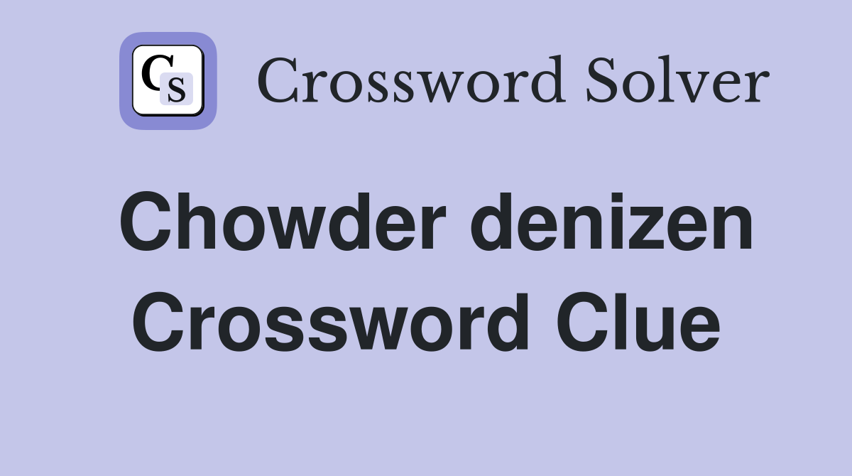 Chowder denizen Crossword Clue