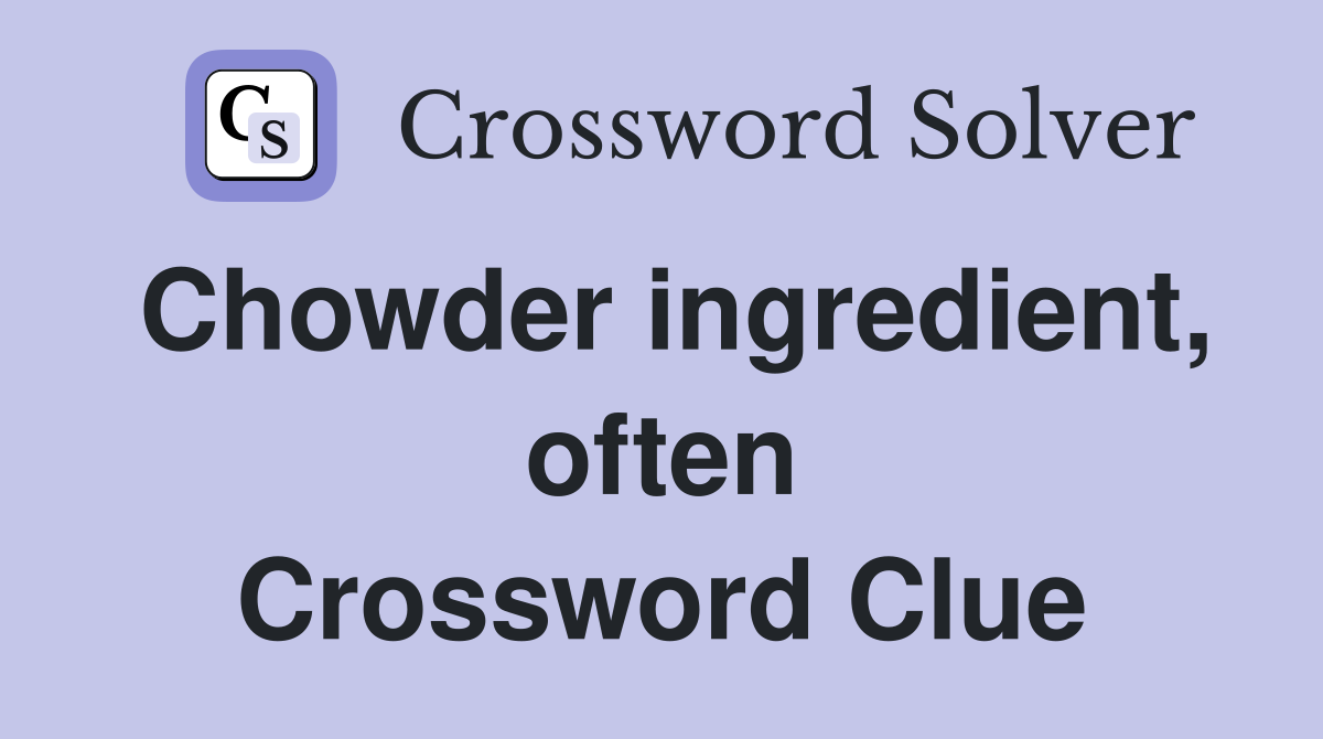 Chowder ingredient, often Crossword Clue