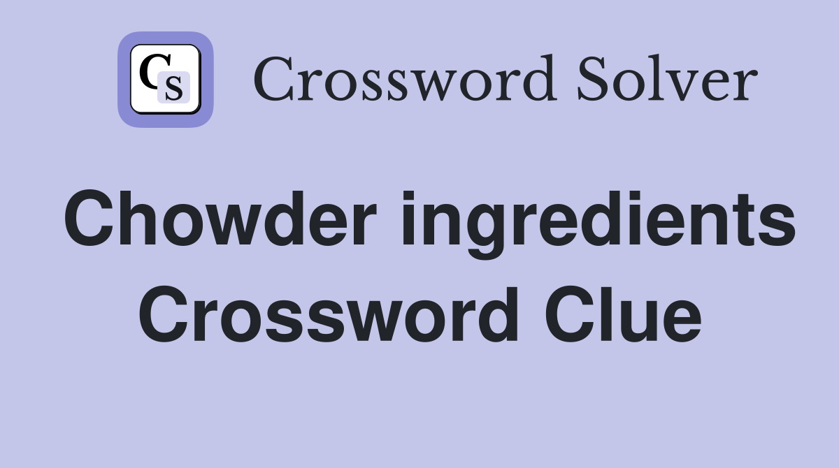 Chowder ingredients Crossword Clue