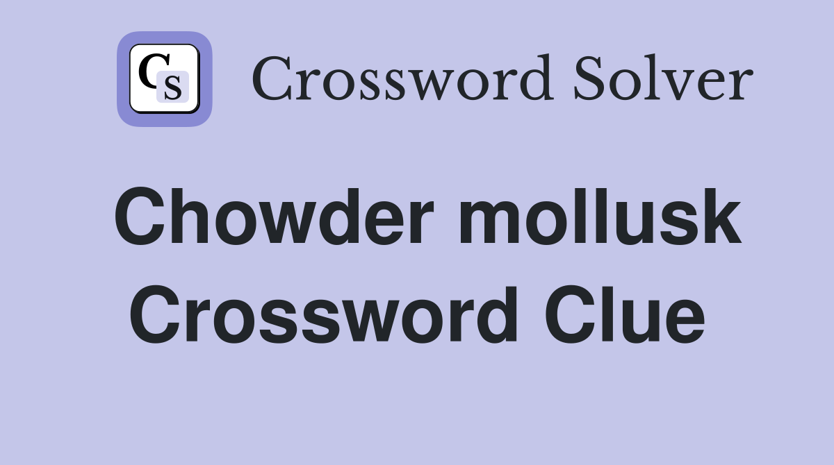 Chowder mollusk Crossword Clue