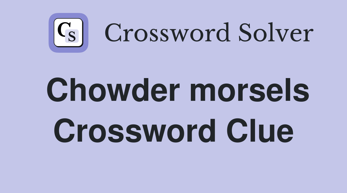 Chowder morsels Crossword Clue