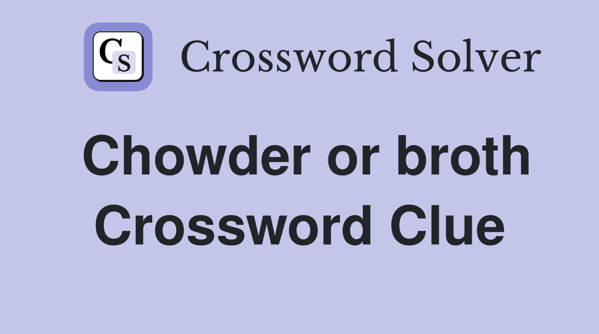 Chowder or broth Crossword Clue