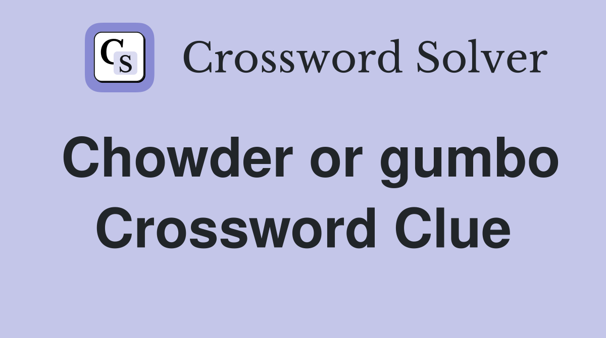Chowder or gumbo Crossword Clue