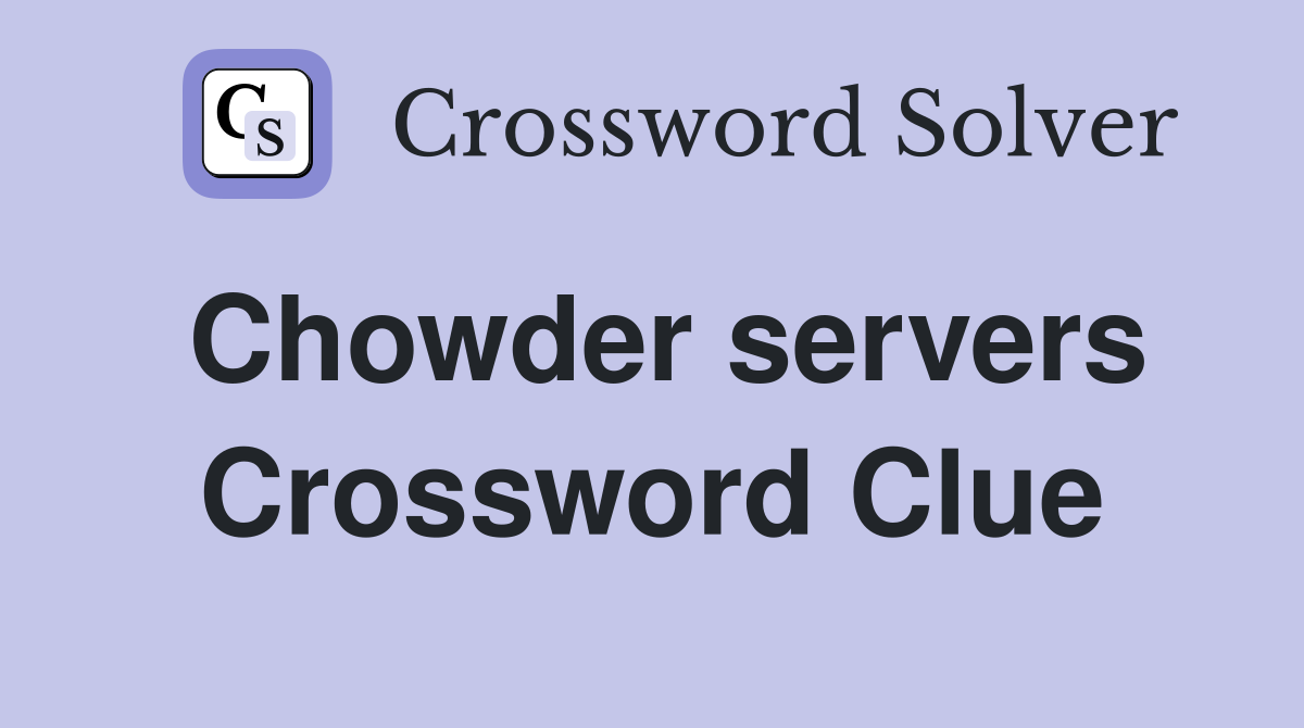 Chowder servers Crossword Clue