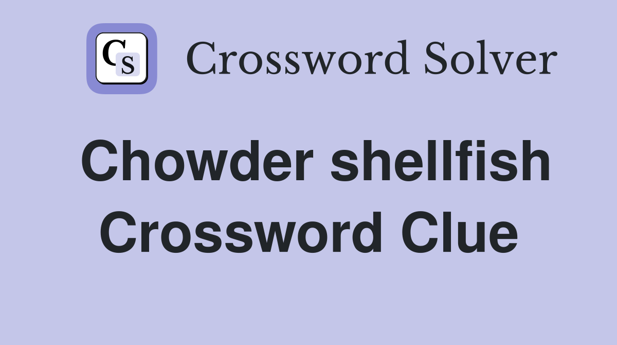 Chowder shellfish Crossword Clue