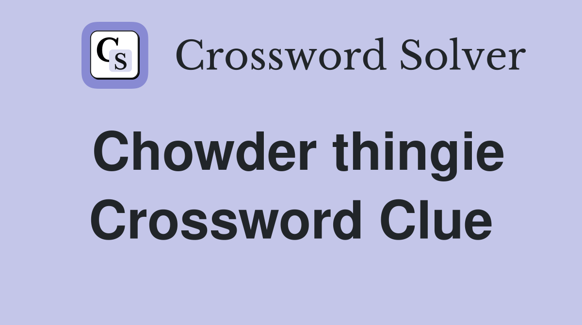 Chowder thingie Crossword Clue