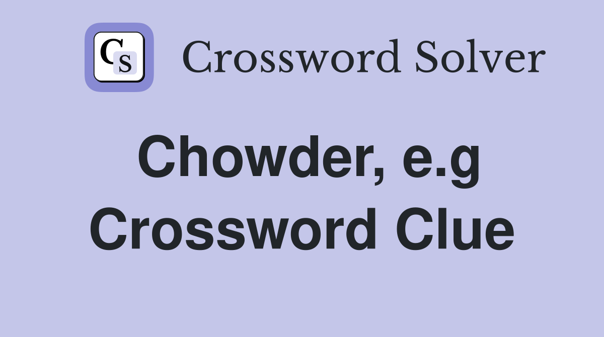 Chowder, e.g Crossword Clue