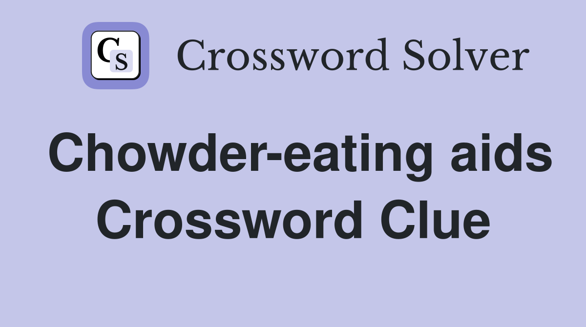 Chowder-eating aids Crossword Clue