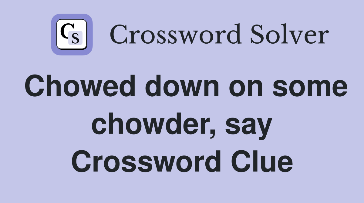 Chowed down on some chowder, say Crossword Clue