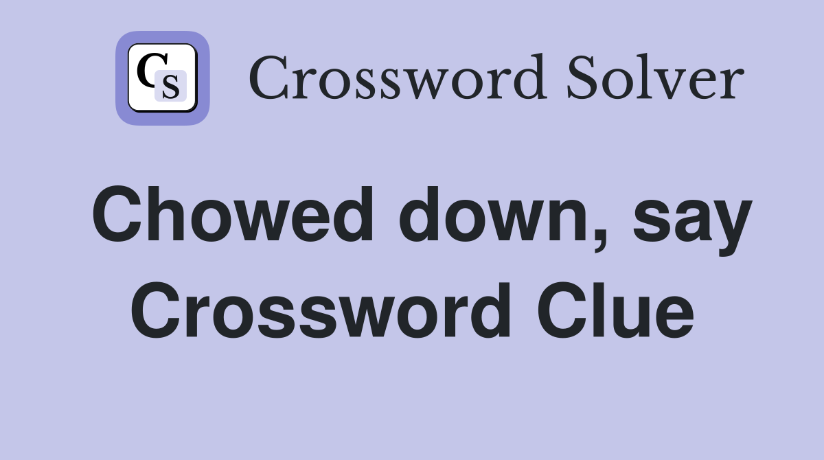 Chowed down, say Crossword Clue