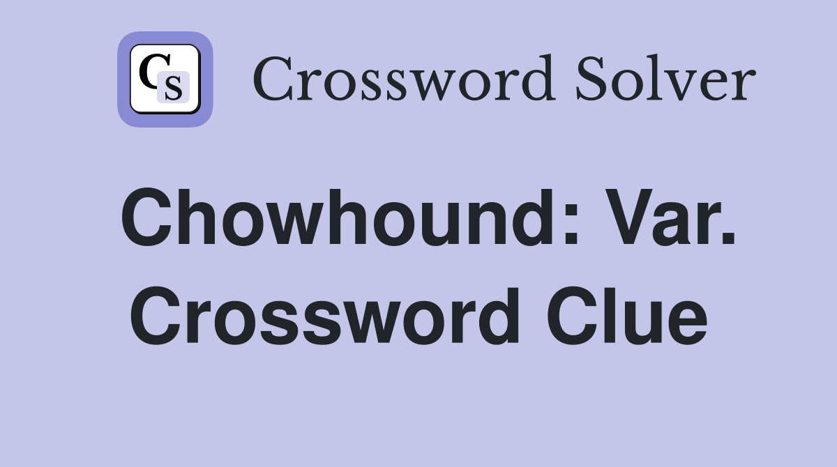 Chowhound: Var. Crossword Clue