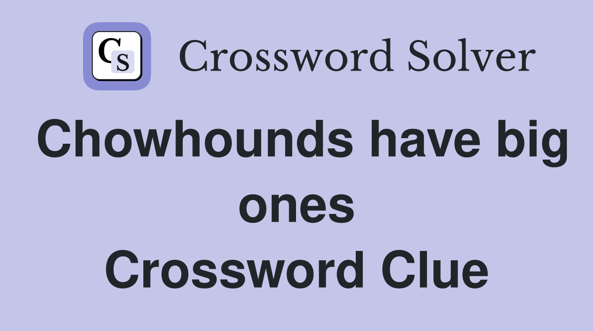 Chowhounds have big ones Crossword Clue