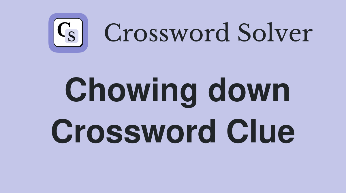 Chowing down Crossword Clue