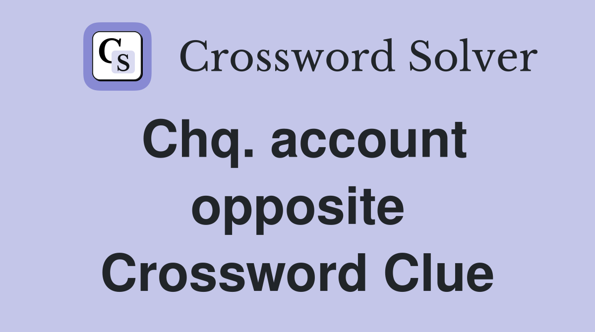 Chq. account opposite Crossword Clue