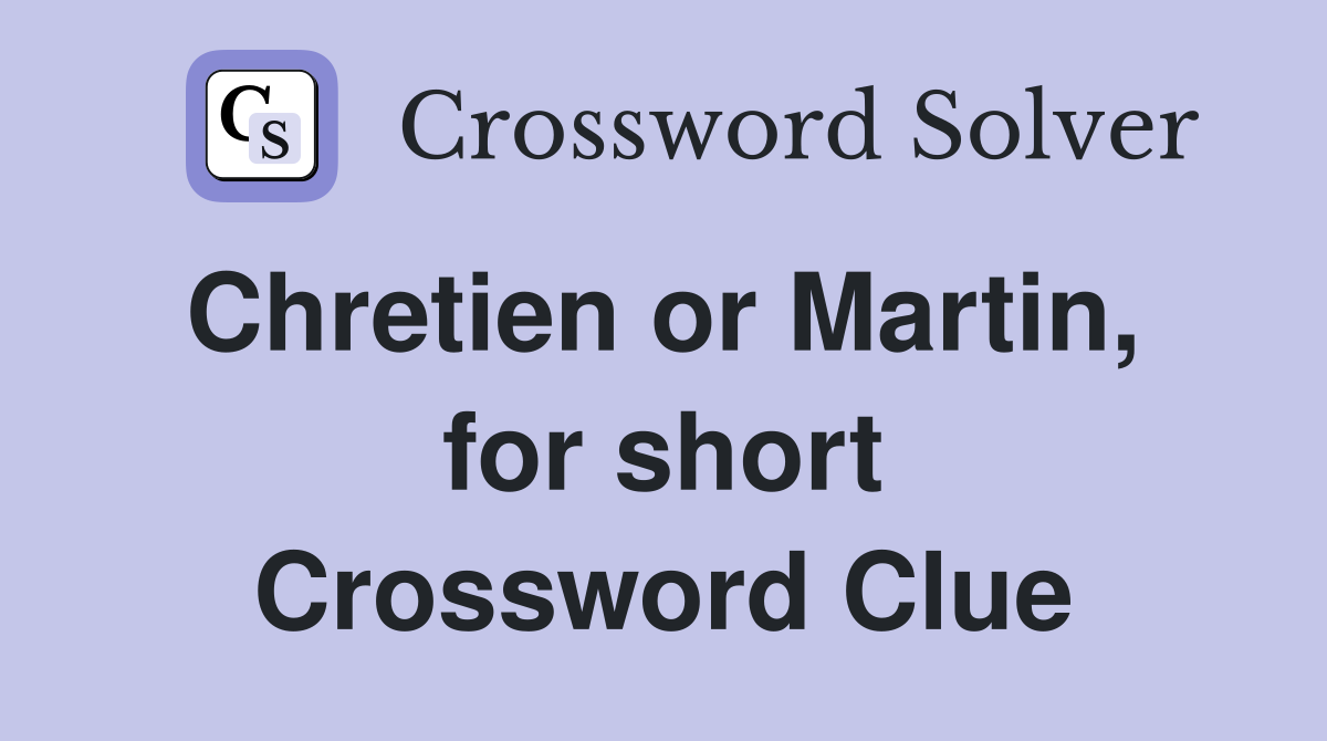Chretien or Martin,  for short Crossword Clue