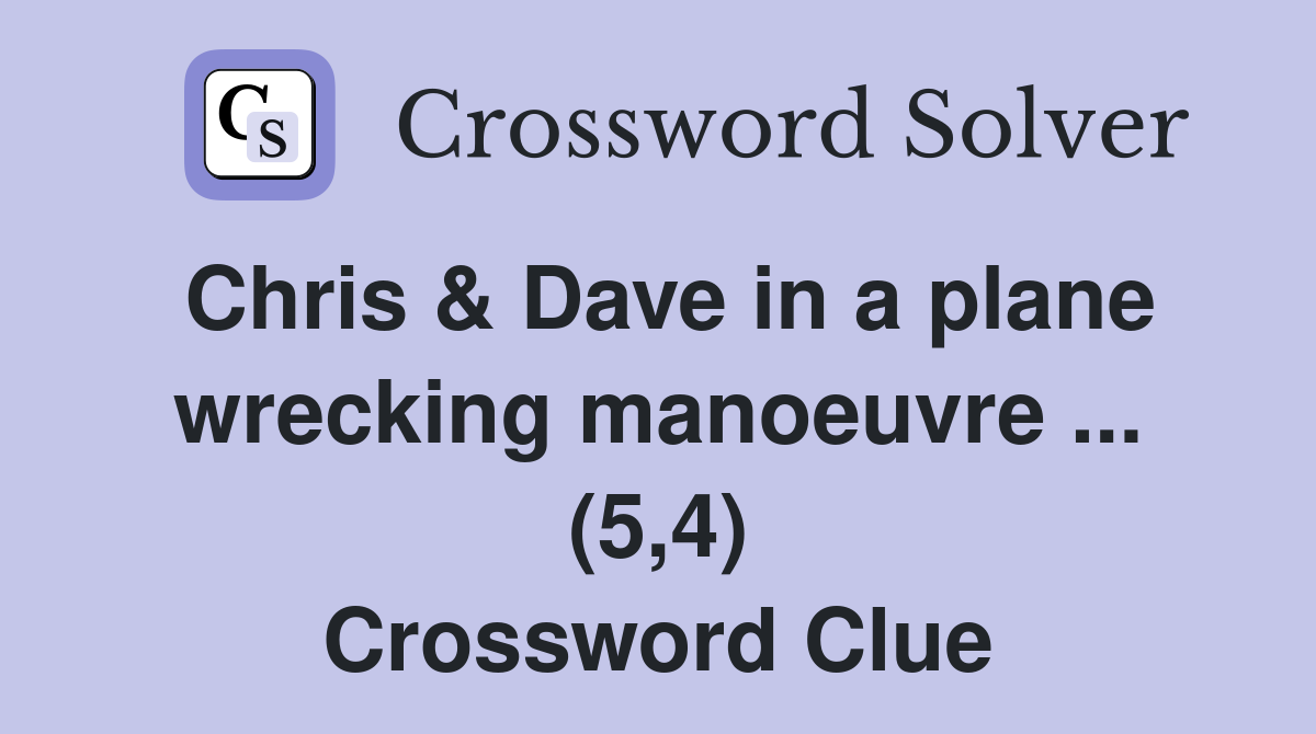 Chris & Dave in a plane wrecking manoeuvre ... (5,4) Crossword Clue