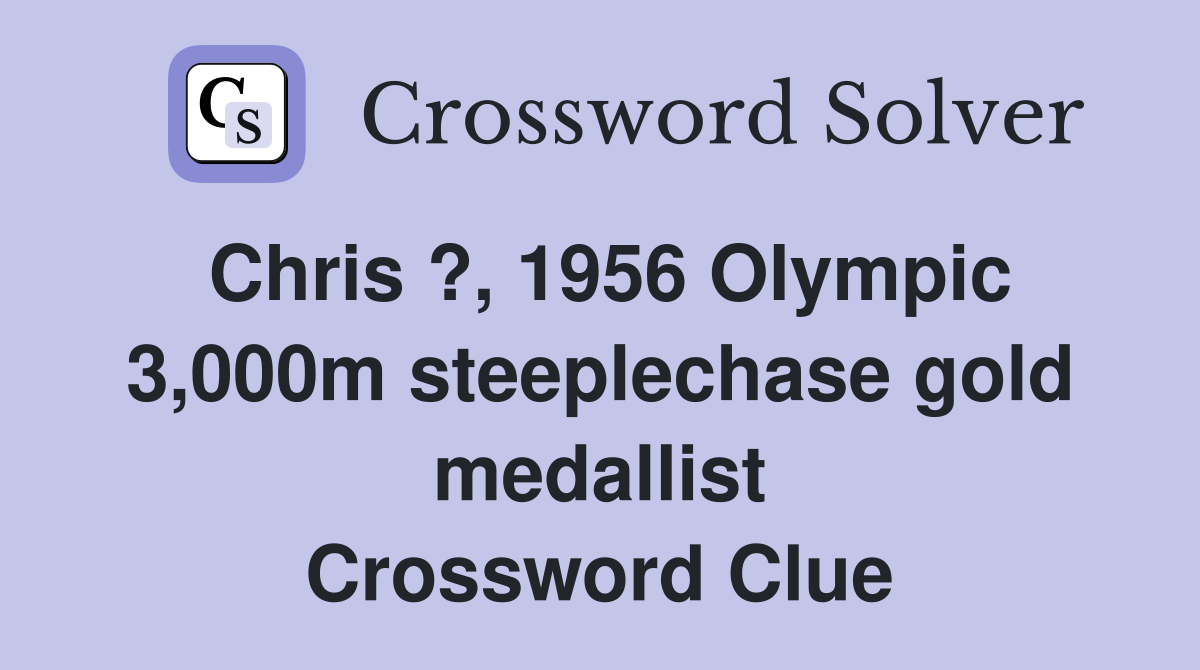 Chris ?, 1956 Olympic 3,000m steeplechase gold medallist Crossword Clue