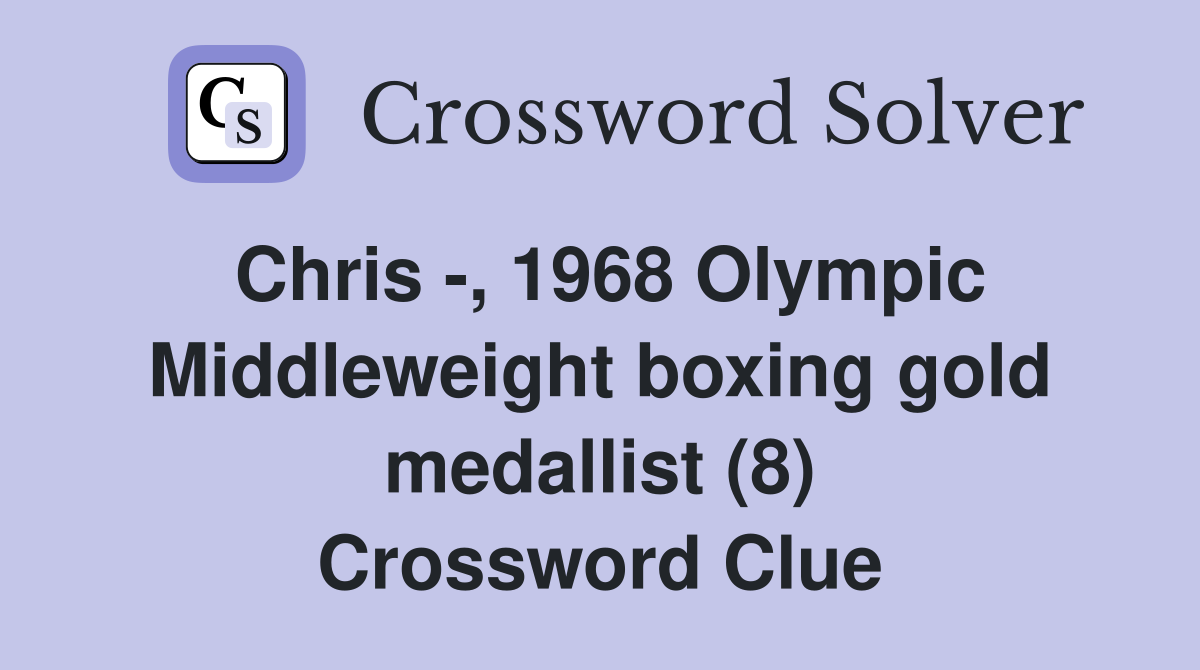 Chris -, 1968 Olympic Middleweight boxing gold medallist (8) Crossword Clue