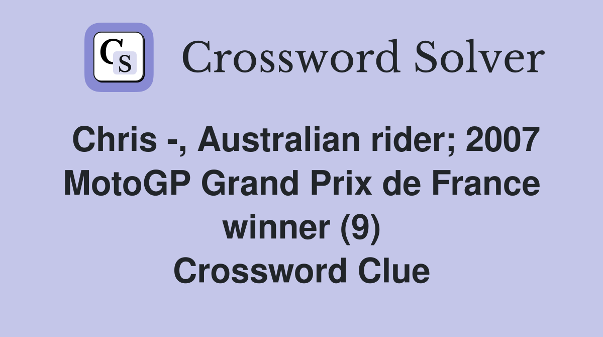 Chris -, Australian rider; 2007 MotoGP Grand Prix de France winner (9) Crossword Clue