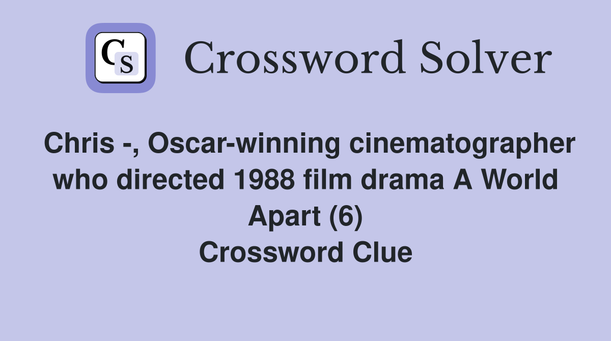 Chris -, Oscar-winning cinematographer who directed 1988 film drama A World Apart (6) Crossword Clue