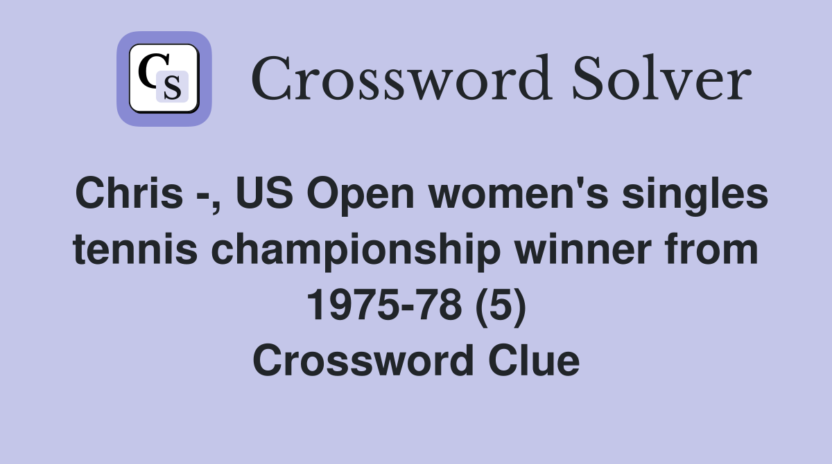 Chris -, US Open women's singles tennis championship winner from 1975-78 (5) Crossword Clue